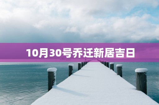 10月30号乔迁新居吉日