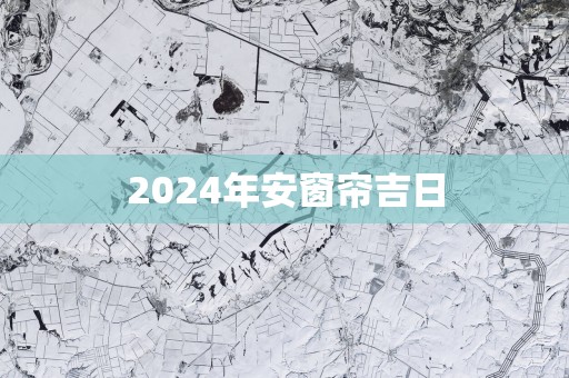 2025年安窗帘吉日