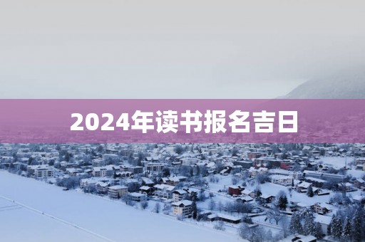 2025年读书报名吉日