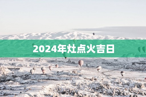 2025年灶点火吉日