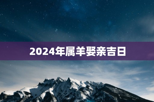 2025年属羊娶亲吉日