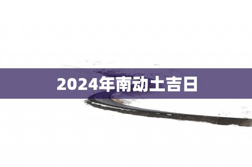 2025年南动土吉日