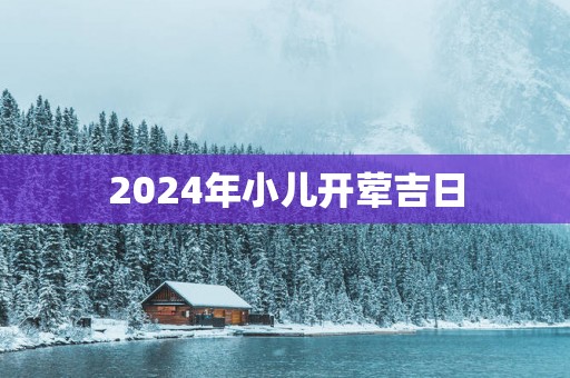 2025年小儿开荤吉日
