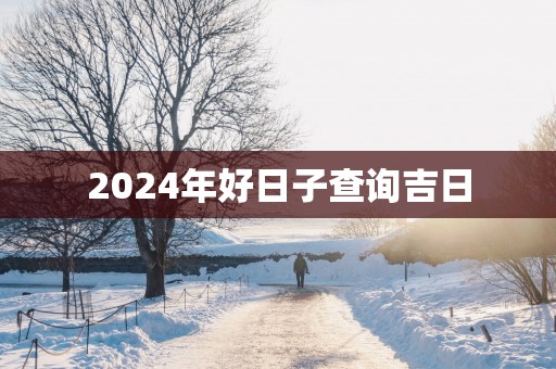2025年好日子查询吉日