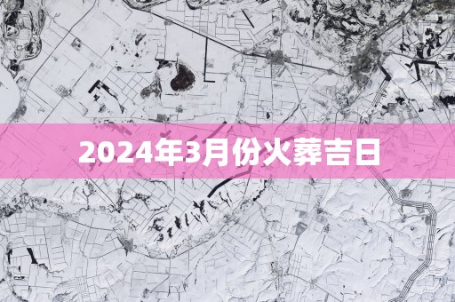2025年3月份火葬吉日