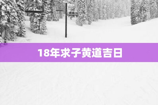 18年求子黄道吉日