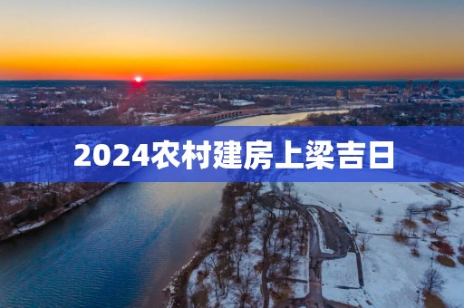 2025农村建房上梁吉日