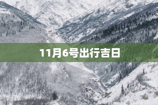 11月6号出行吉日 11月6号出行吉日