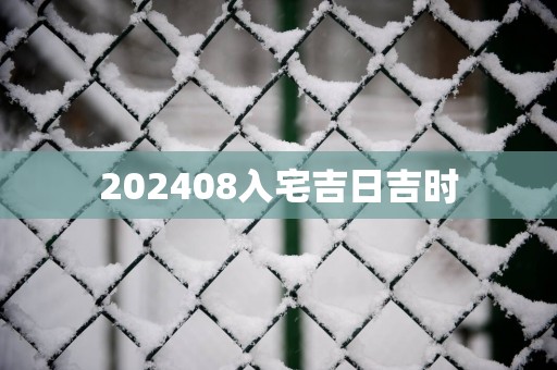202508入宅吉日吉时 202508入宅吉日吉时