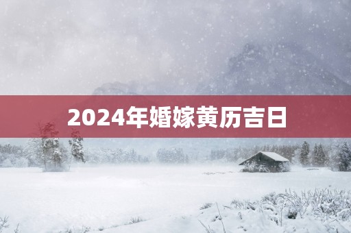 2025年婚嫁黄历吉日