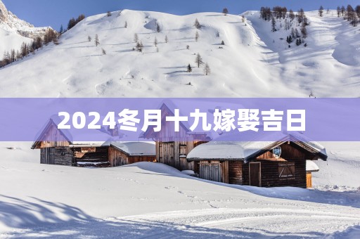 2025冬月十九嫁娶吉日