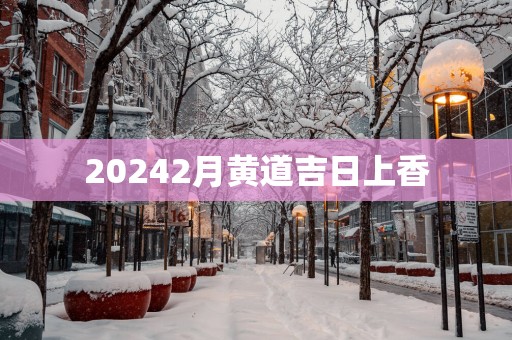 20252月黄道吉日上香