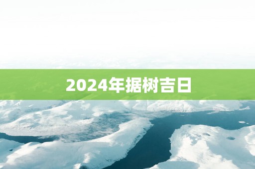 2025年据树吉日