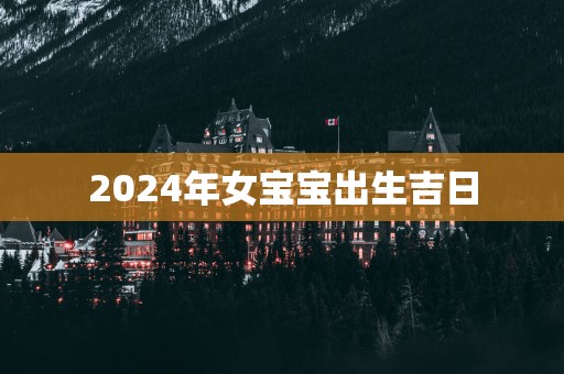 2025年女宝宝出生吉日