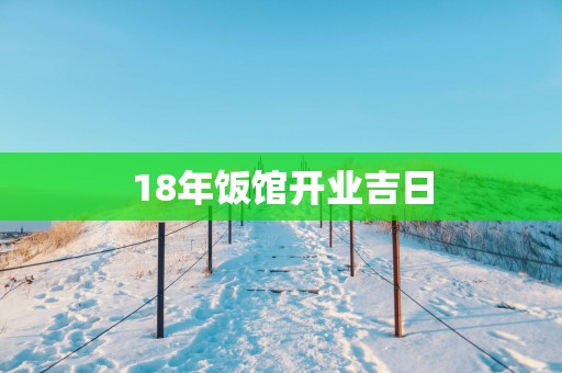 18年饭馆开业吉日