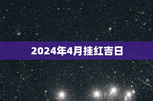 2025年4月挂红吉日