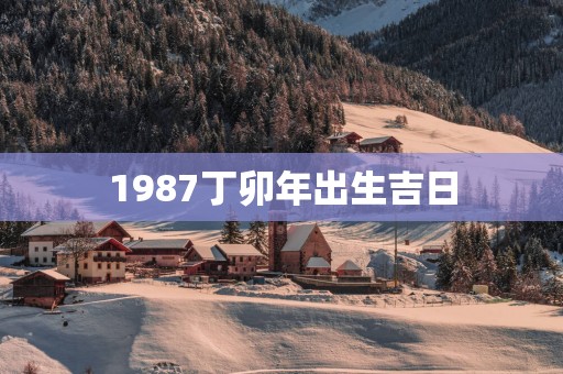1987丁卯年出生吉日