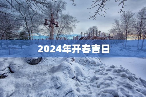 2025年开春吉日
