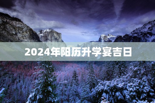 2025年阳历升学宴吉日