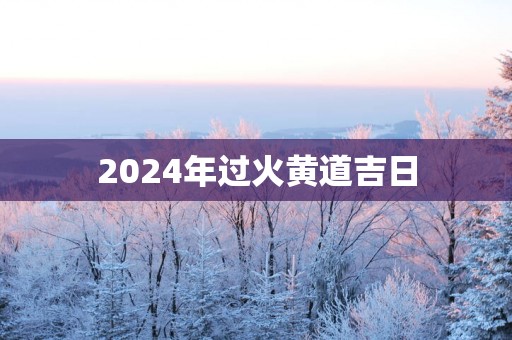 2025年过火黄道吉日
