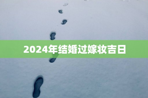 2025年结婚过嫁妆吉日