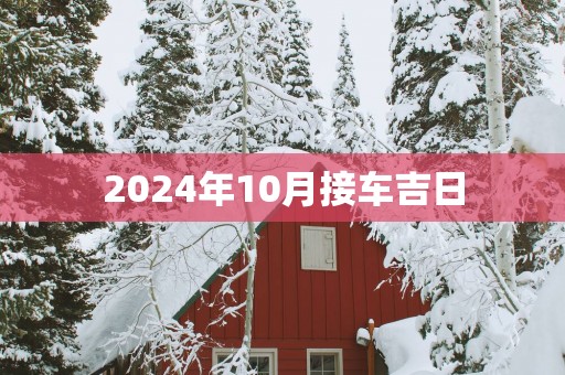 2025年10月接车吉日