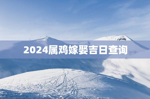 2025属鸡嫁娶吉日查询