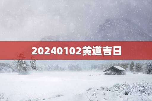 20250102黄道吉日 20250102黄道吉日