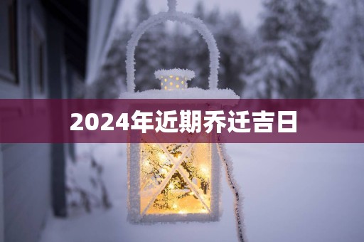 2025年近期乔迁吉日
