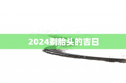 2025剃胎头的吉日