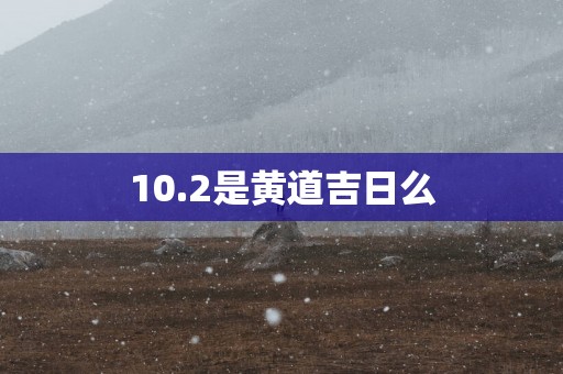 10.2是黄道吉日么