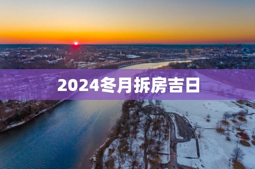 2025冬月拆房吉日