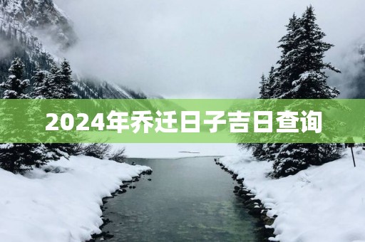2025年乔迁日子吉日查询