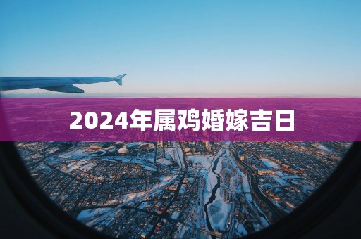 2025年属鸡婚嫁吉日