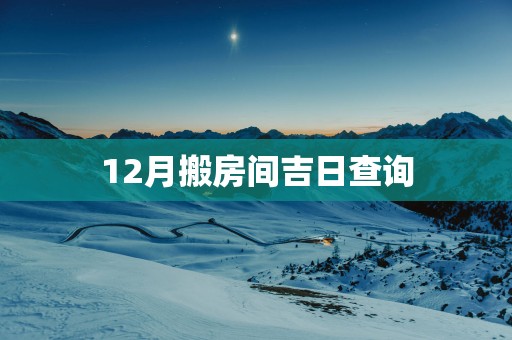 12月搬房间吉日查询