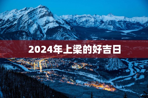 2025年上梁的好吉日