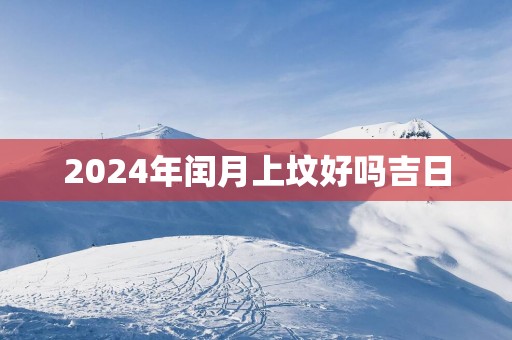 2025年闰月上坟好吗吉日