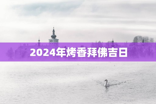 2025年烤香拜佛吉日