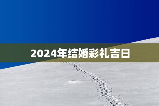 2025年结婚彩礼吉日