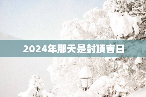 2025年那天是封顶吉日