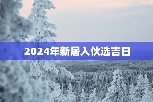 2025年新居入伙选吉日