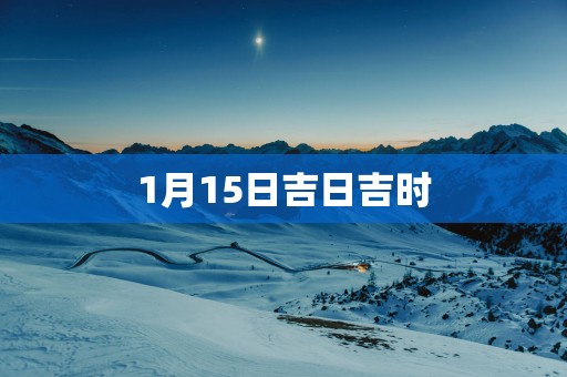 1月15日吉日吉时