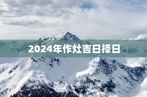 2025年作灶吉日择日