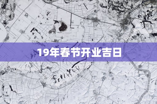 19年春节开业吉日