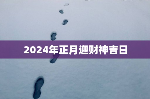 2025年正月迎财神吉日