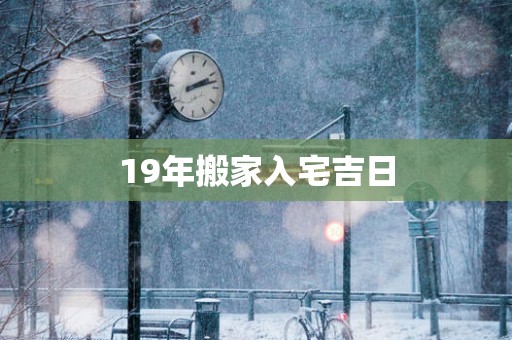 19年搬家入宅吉日