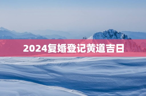 2025复婚登记黄道吉日