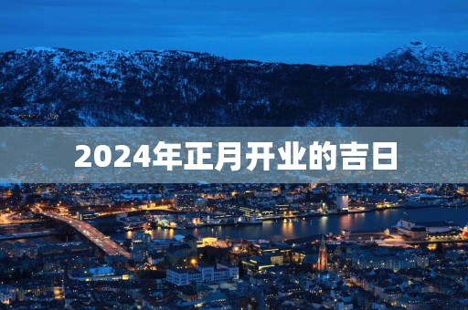 2025年正月开业的吉日