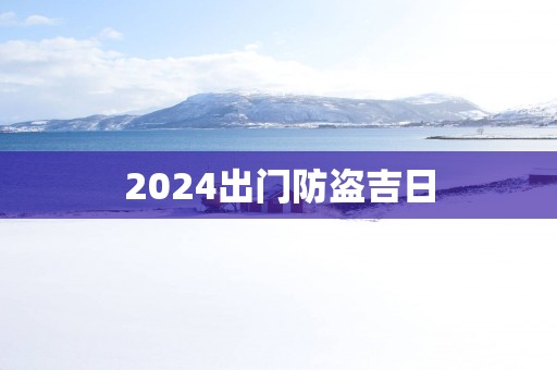 2025出门防盗吉日