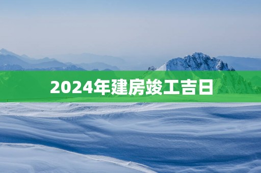 2025年建房竣工吉日